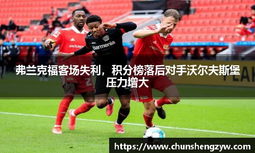 弗兰克福客场失利，积分榜落后对手沃尔夫斯堡压力增大