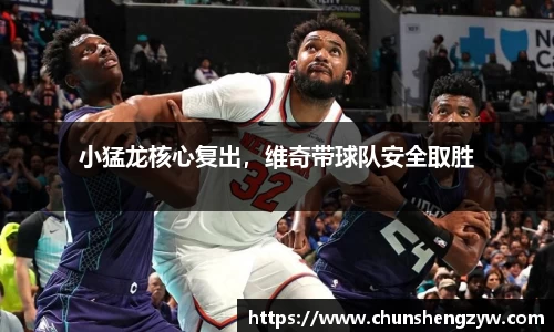 小猛龙核心复出，维奇带球队安全取胜