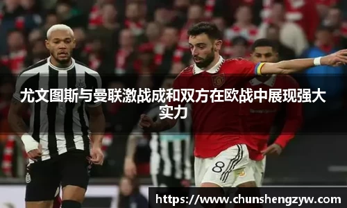 尤文图斯与曼联激战成和双方在欧战中展现强大实力